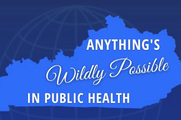 an illustration on a solid blue outline of the state of Kentucky with the text "anything's wildly possible in public health" inside it