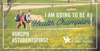 a photograph of three students walking together on campus with a graphic stating "I am going to be a health champion!" and "#UKCPH #StudentsFirst" with the College of Public Health logo in the bottom right corner