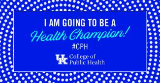a graphic stating "I am going to be a health champion!" and "#CPH" with the College of Public Health logo in the bottom middle
